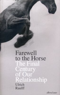 Farewell to the Horse: The Final Century of Our... 0241257603 Book Cover