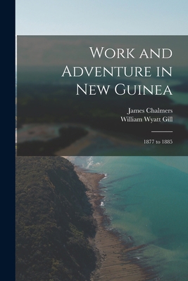 Work and Adventure in New Guinea: 1877 to 1885 1018461000 Book Cover