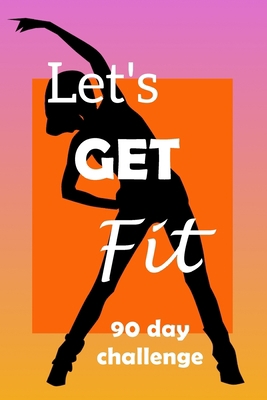 Let's Get Fit 90 Day Challenge: Set your goal, ... B085KBRWNS Book Cover