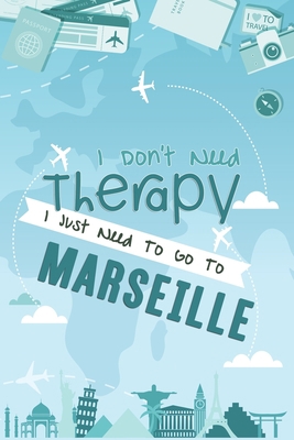 I Don't Need Therapy I Just Need To Go To Marseille: Campania Travel Notebook / Vacation Journal / Diary / LogBook / Hand Lettering Funny Gift Idea ... Tourists - 6x9 inches 120 Blank Lined Pages