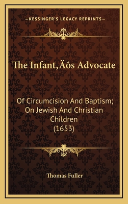 The Infant's Advocate: Of Circumcision and Bapt... 1164285254 Book Cover