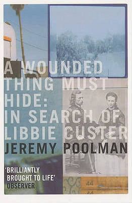 A Wounded Thing Must Hide: In Search of Libbie ... 0747561788 Book Cover