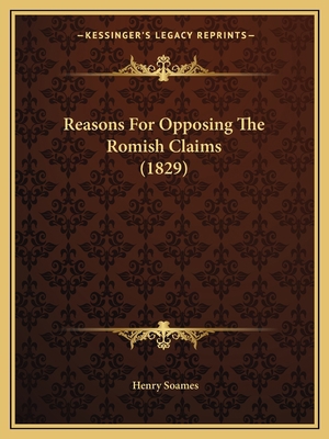 Reasons For Opposing The Romish Claims (1829) 116614657X Book Cover
