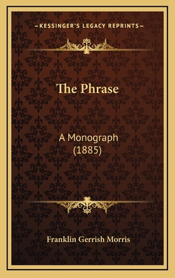 The Phrase: A Monograph (1885) 1168897033 Book Cover