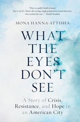 What the Eyes Don't See: A Story of Crisis, Res... 0399590838 Book Cover