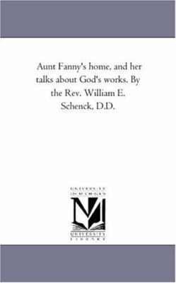 Aunt Fanny'S Home, and Her Talks About God'S Wo... 1425521835 Book Cover