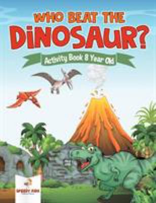 Who Beat the Dinosaur? Activity Book 8 Year Old 1541937163 Book Cover