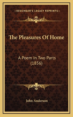 The Pleasures Of Home: A Poem In Two Parts (1856) 1169103235 Book Cover