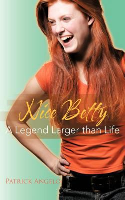 Nice Betty: A Legend Larger Than Life 1477234233 Book Cover