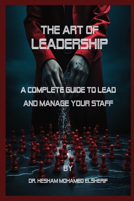 The Art of Leadership: A Complete Guide to Lead... B0CQFF7G46 Book Cover