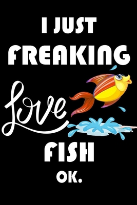 Paperback I Just Freaking Love Fish Ok.: Notebook: and Journal, "6*9" 160 black pages notebook/journal with lined and blank pages: Funny saying Fish Cover, ... Notebook, planner, sketchbooks, and journaL. Book