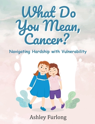 What Do You Mean, Cancer? Navigating Hardship w... B0BGNDYVC6 Book Cover