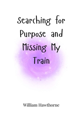 Searching for Purpose and Missing My Train 180566462X Book Cover