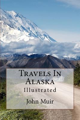 Travels In Alaska: Illustrated 1539908631 Book Cover