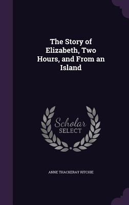 The Story of Elizabeth, Two Hours, and From an ... 1356373771 Book Cover