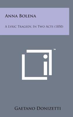 Anna Bolena: A Lyric Tragedy, in Two Acts (1850) 1498138977 Book Cover