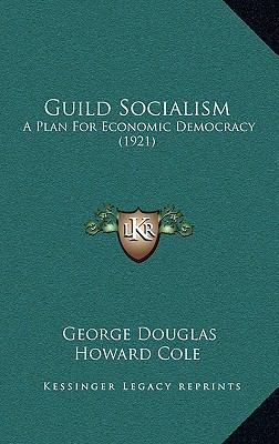 Guild Socialism: A Plan for Economic Democracy ... 1164725025 Book Cover