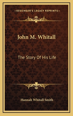 John M. Whitall: The Story of His Life 116357127X Book Cover