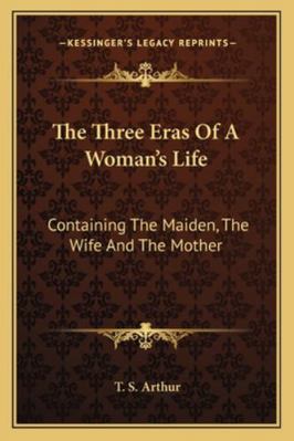 The Three Eras Of A Woman's Life: Containing Th... 1162806885 Book Cover