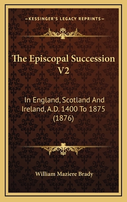 The Episcopal Succession V2: In England, Scotla... 1165232014 Book Cover