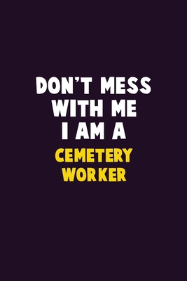 Don't Mess With Me, I Am A Cemetery Worker: 6X9... 1676832084 Book Cover