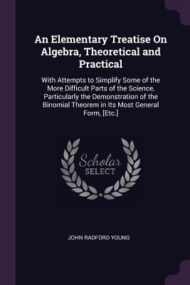 An Elementary Treatise On Algebra, Theoretical ... 1377709914 Book Cover