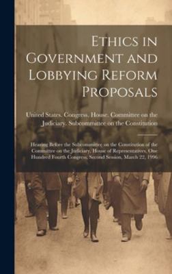 Ethics in Government and Lobbying Reform Propos... 1019935634 Book Cover