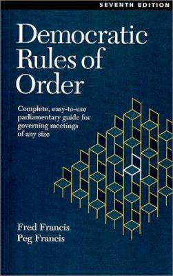 Democratic Rules of Order : Complete, Easy-To-Use Parliamentary Guide for Governing Meetings of Any Size