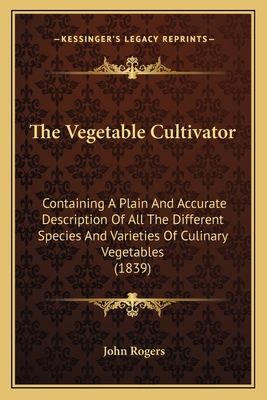 The Vegetable Cultivator: Containing A Plain An... 1167230949 Book Cover