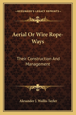 Aerial Or Wire Rope-Ways: Their Construction An... 1163714828 Book Cover