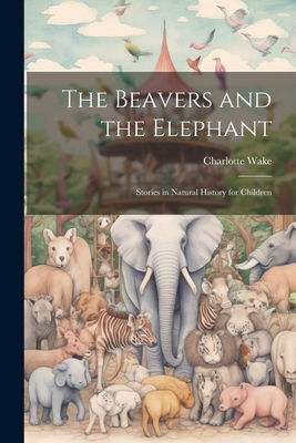The Beavers and the Elephant: Stories in Natura... 1022197975 Book Cover