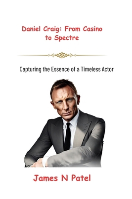 Daniel Craig: From Casino to Spectre: Capturing... B0CP6N28BK Book Cover