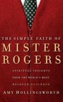 The Simple Faith of Mister Rogers: Spiritual In... 0849918944 Book Cover