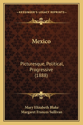 Mexico: Picturesque, Political, Progressive (1888) 1166978613 Book Cover