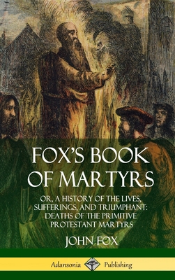 Fox's Book of Martyrs: Or, A History of the Liv... 1387996851 Book Cover