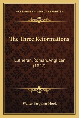 The Three Reformations: Lutheran, Roman, Anglic... 1165655292 Book Cover