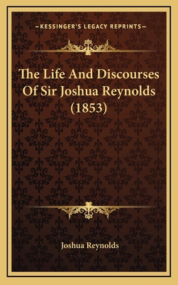 The Life And Discourses Of Sir Joshua Reynolds ... 1165635380 Book Cover