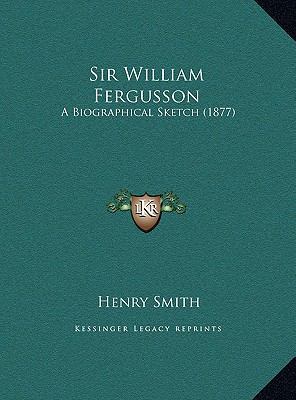 Sir William Fergusson: A Biographical Sketch (1... 1169555756 Book Cover