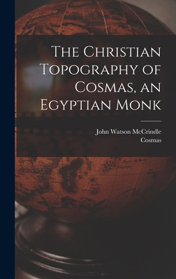 The Christian Topography of Cosmas, an Egyptian... 1015932223 Book Cover