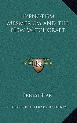 Hypnotism, Mesmerism and the New Witchcraft 1163213802 Book Cover