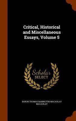Critical, Historical and Miscellaneous Essays, ... 1346326436 Book Cover
