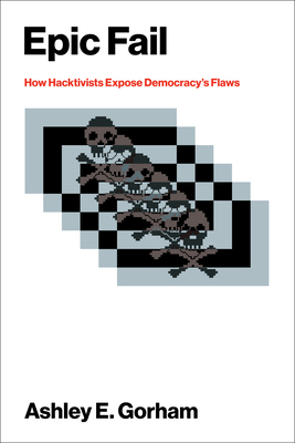 Epic Fail: How Hacktivists Expose Democracy's F... 0262056429 Book Cover