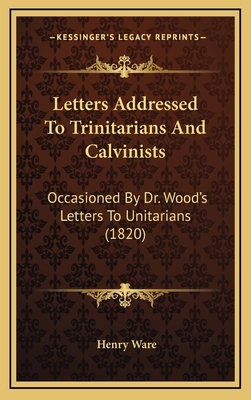 Letters Addressed To Trinitarians And Calvinist... 1169128726 Book Cover