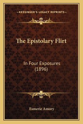 The Epistolary Flirt: In Four Exposures (1896) 1165075105 Book Cover