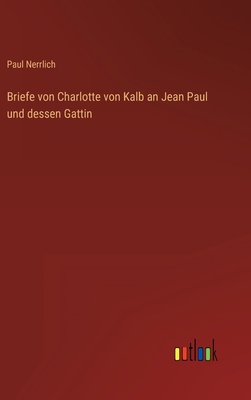 Briefe von Charlotte von Kalb an Jean Paul und ... [German] 3368257897 Book Cover
