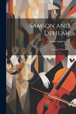 Samson and Delilah: Opera in Three Acts 1021921750 Book Cover