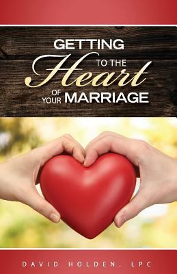 Getting to the Heart of Your Marriage 0997980907 Book Cover