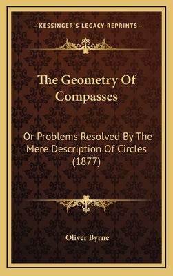 The Geometry Of Compasses: Or Problems Resolved... 1168964792 Book Cover
