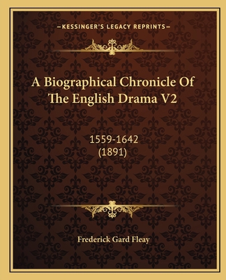 A Biographical Chronicle Of The English Drama V... 1164516566 Book Cover