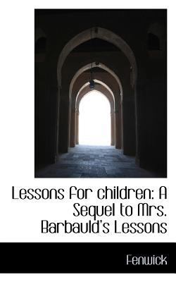 Lessons for Children: A Sequel to Mrs. Barbauld... 0559292759 Book Cover